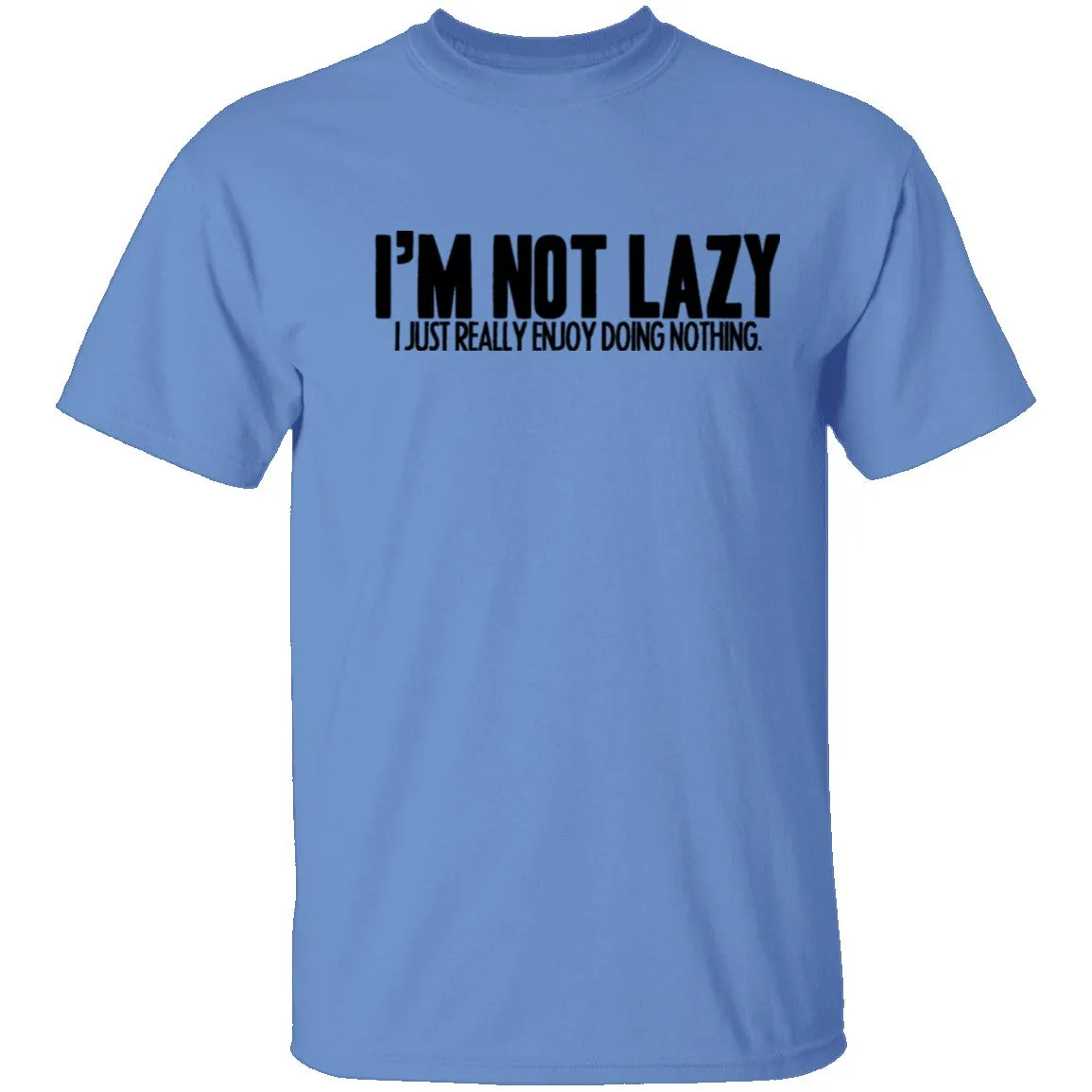 I'm Not Lazy I Just Really Enjoy Doing Nothing T-Shirt