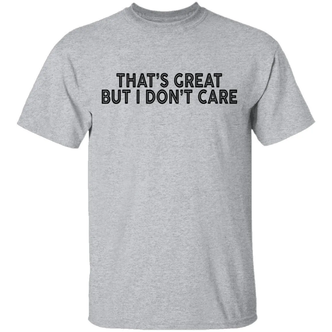 That's Great But I Don't Care T-Shirt