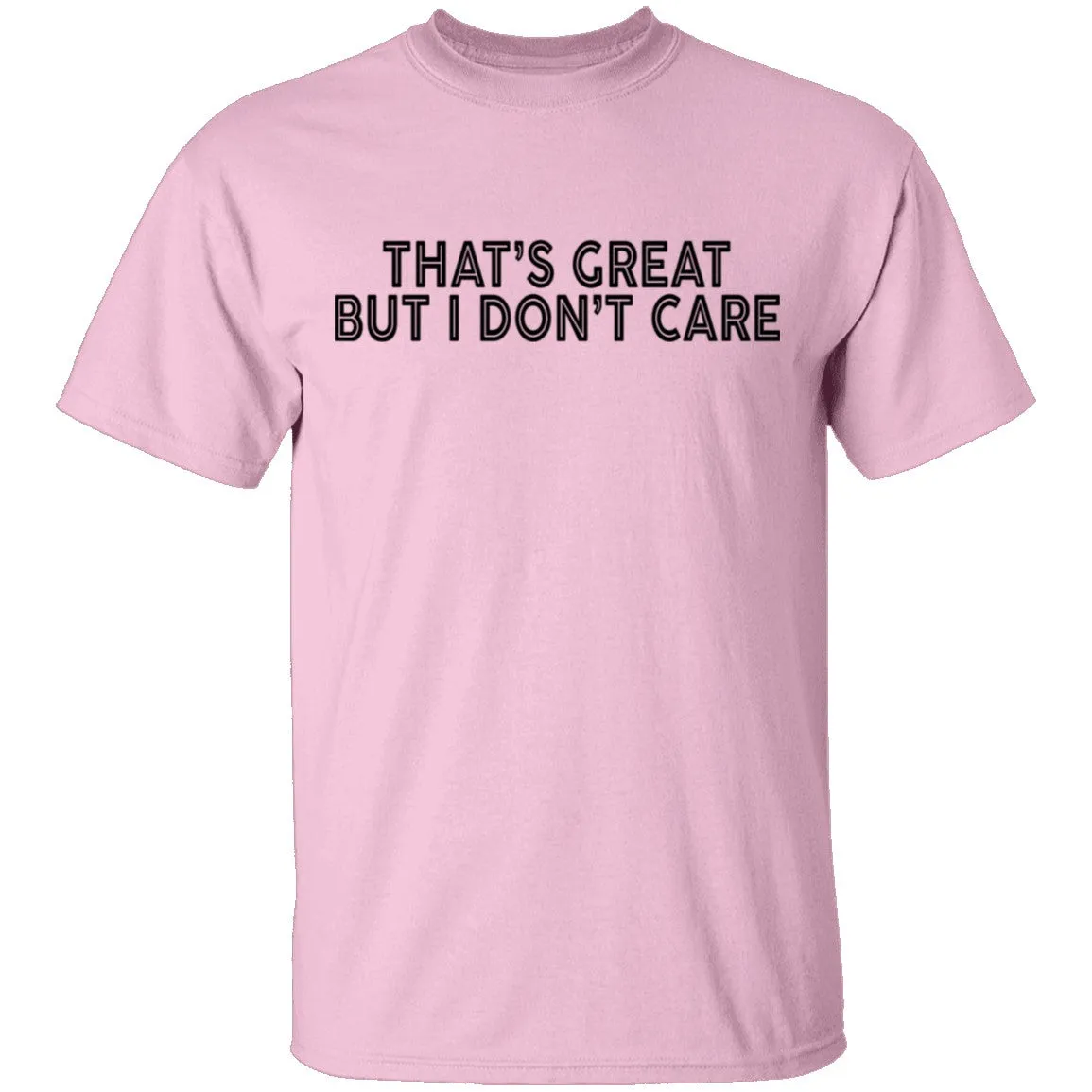 That's Great But I Don't Care T-Shirt