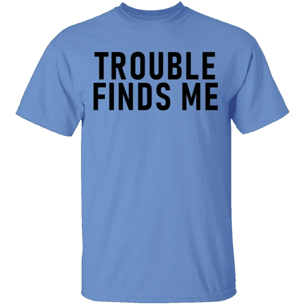 Troble Finds Me T-Shirt