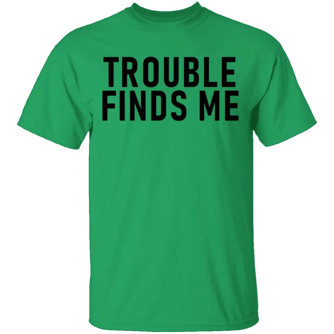 Troble Finds Me T-Shirt