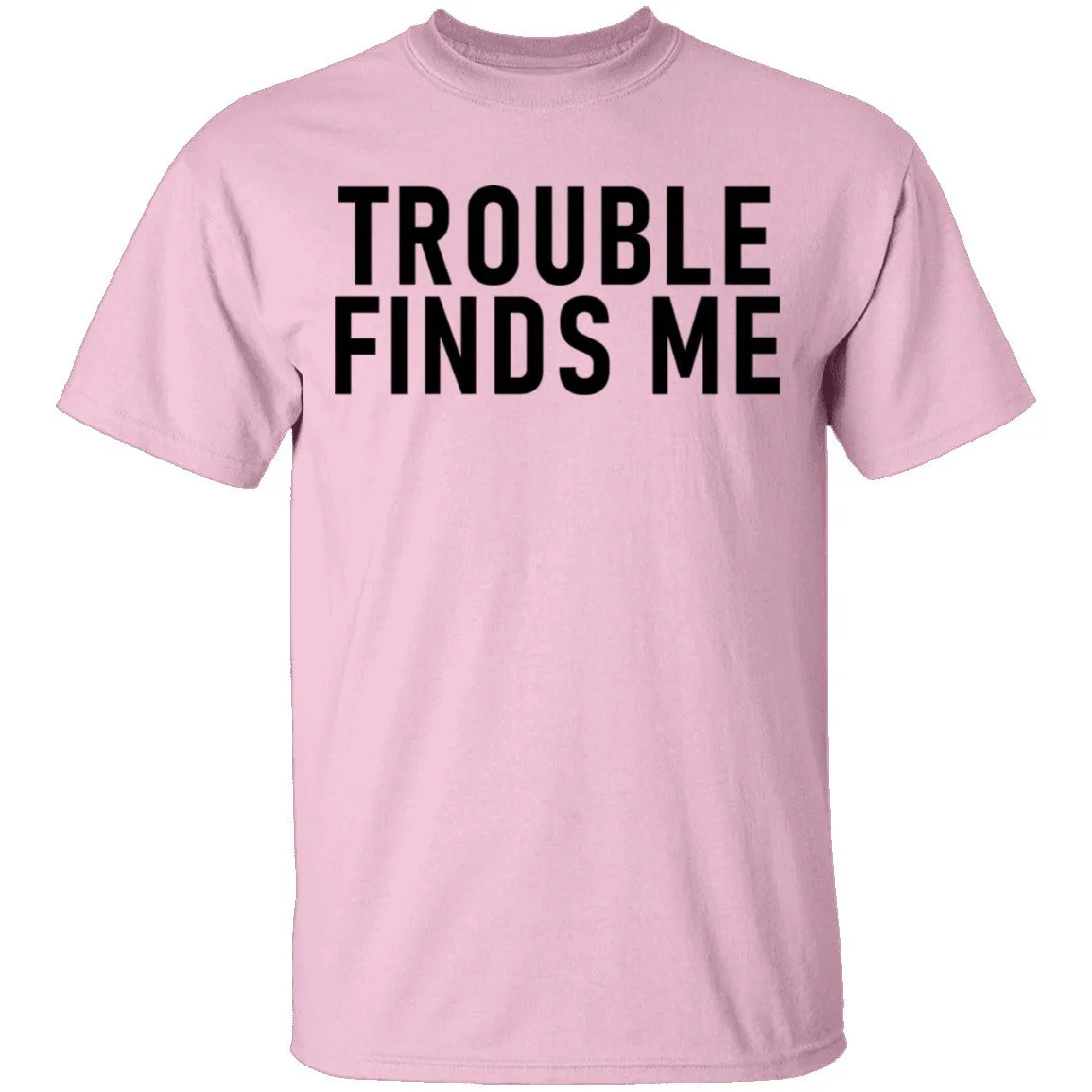 Troble Finds Me T-Shirt