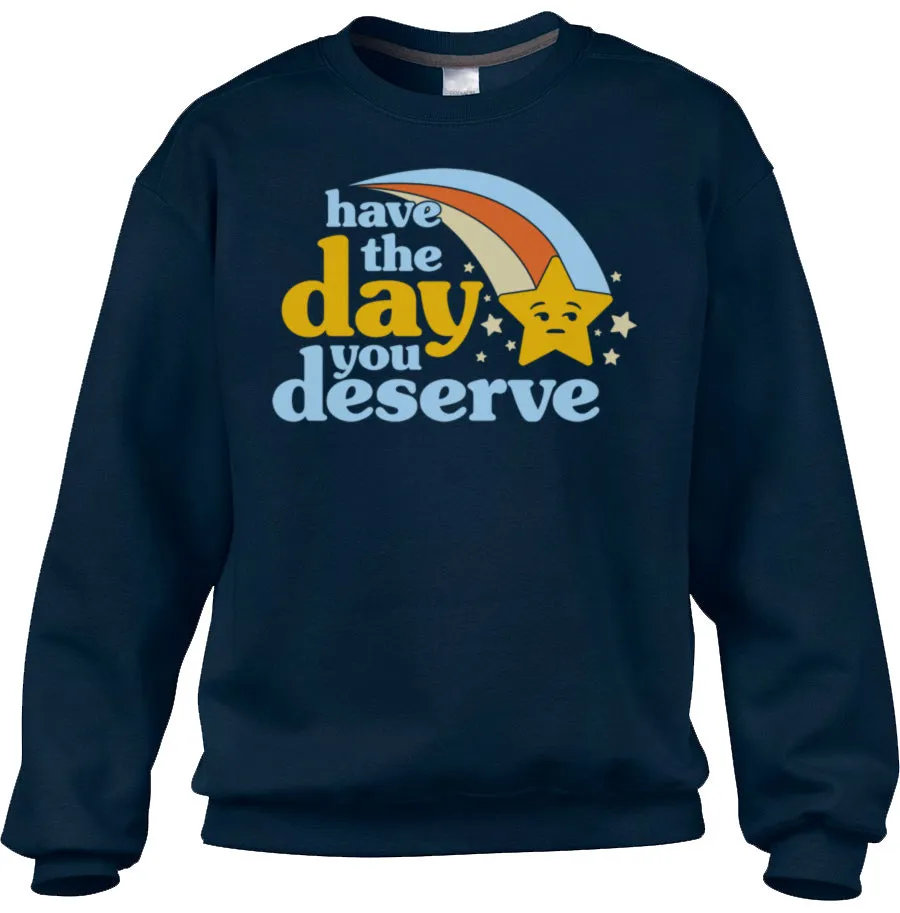Unisex Have The Day You Deserve Sweatshirt