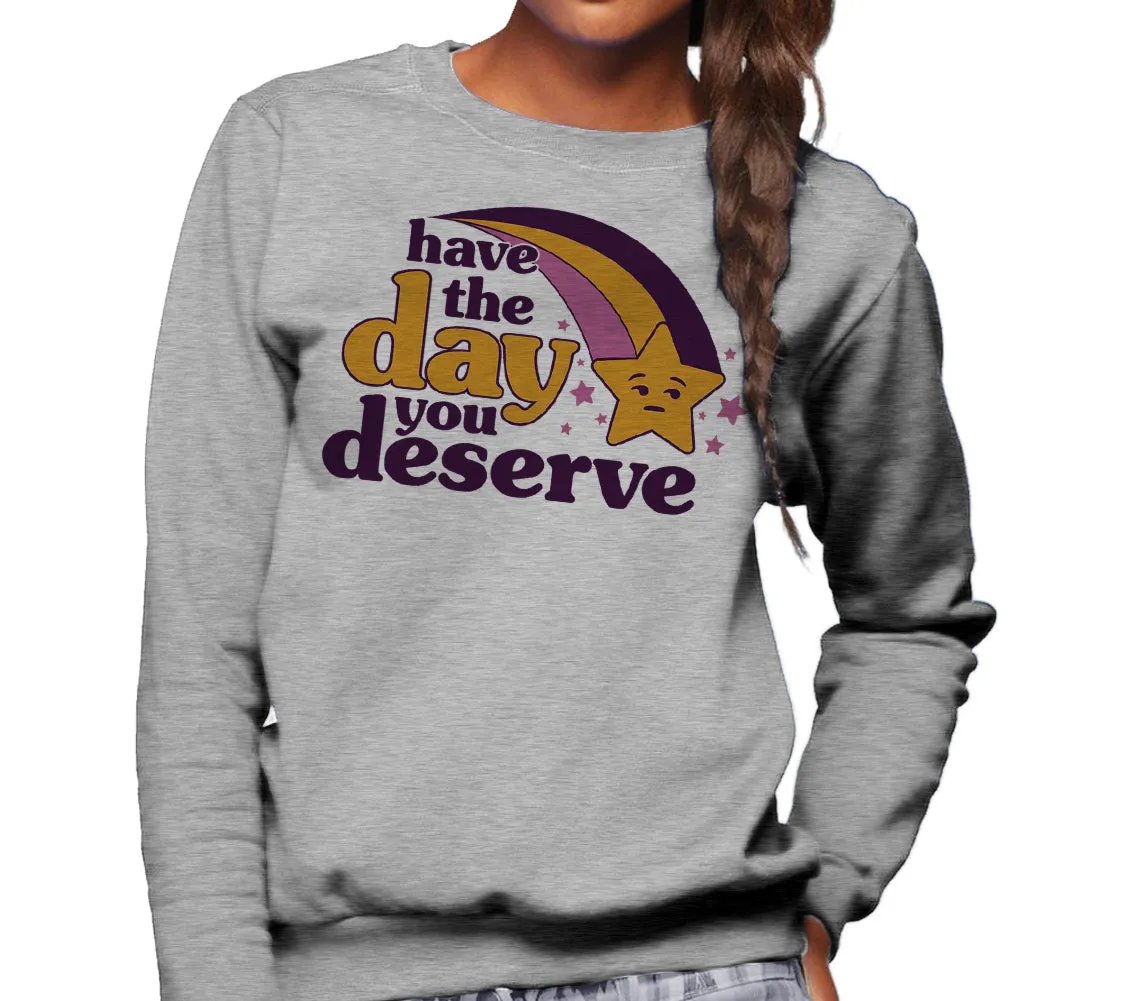 Unisex Have The Day You Deserve Sweatshirt