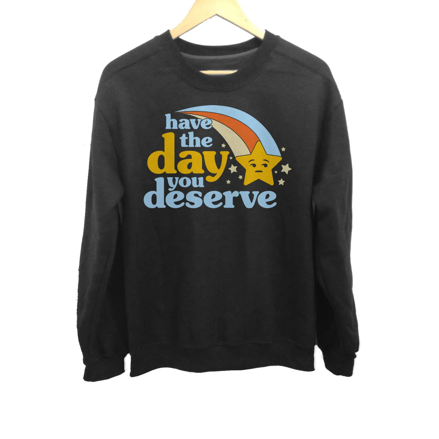 Unisex Have The Day You Deserve Sweatshirt