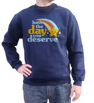 Unisex Have The Day You Deserve Sweatshirt