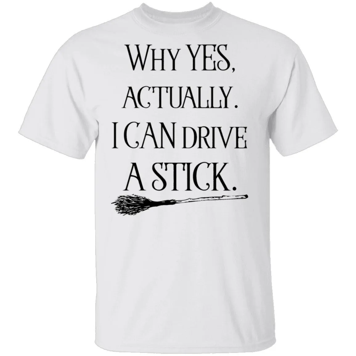 Why Yes Actually I Can Crive A Stick T-Shirt
