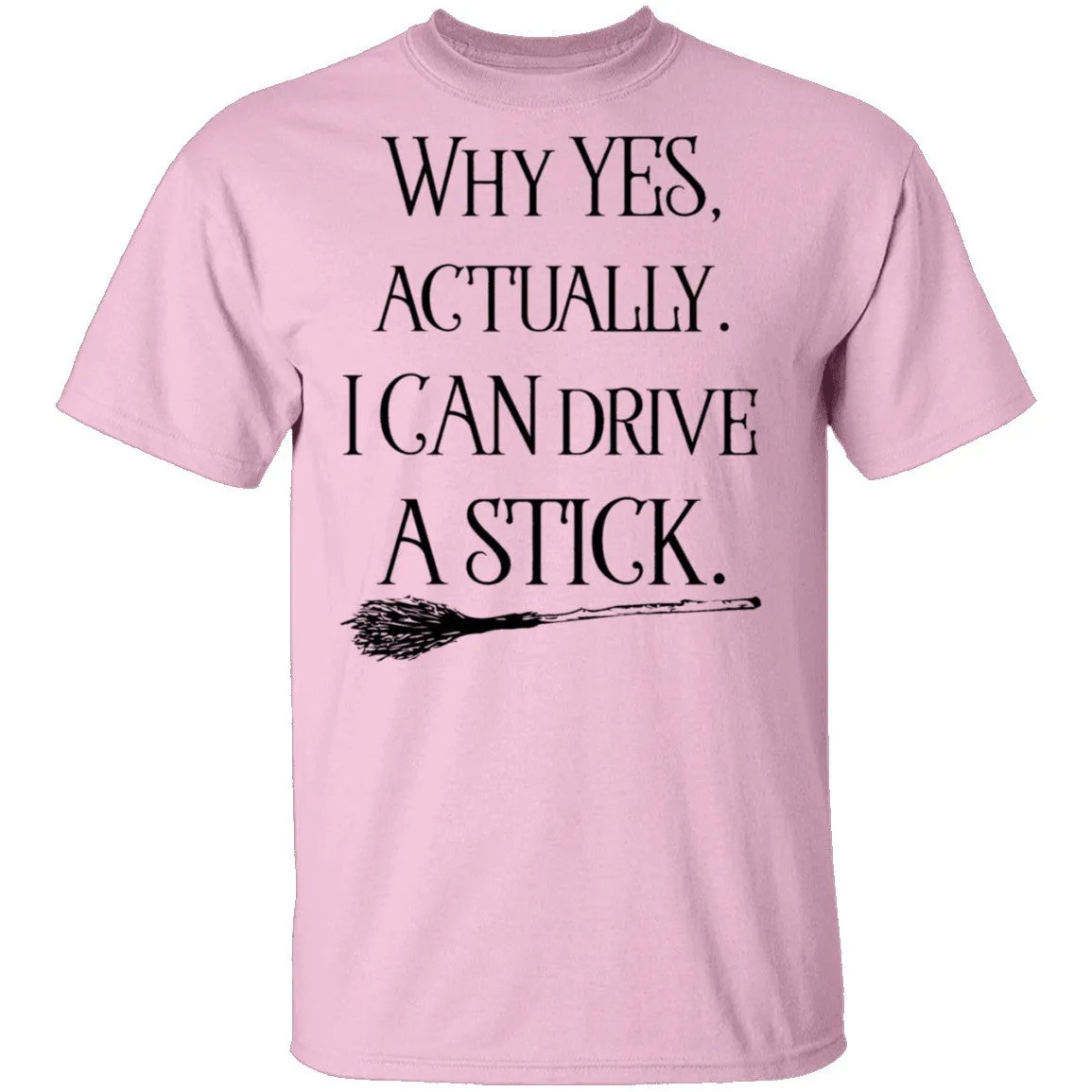 Why Yes Actually I Can Crive A Stick T-Shirt