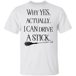 Why Yes Actually I Can Crive A Stick T-Shirt