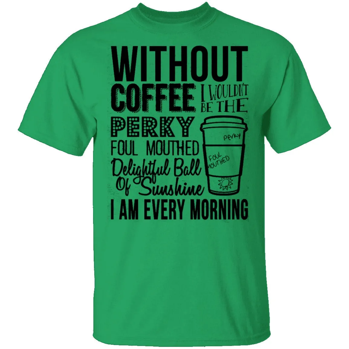 Without Coffee I Wouldn't Be T-Shirt