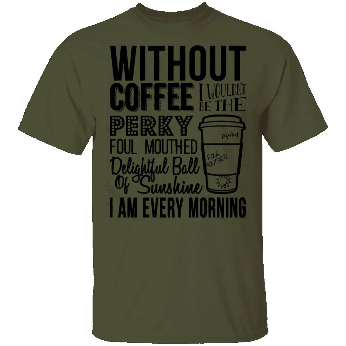 Without Coffee I Wouldn't Be T-Shirt