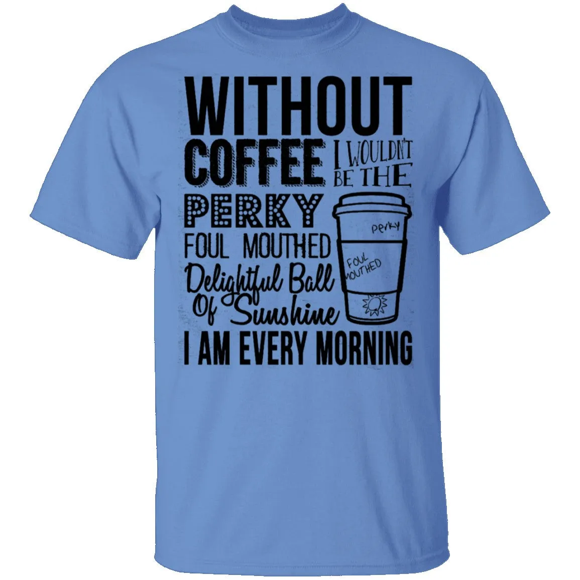 Without Coffee I Wouldn't Be T-Shirt
