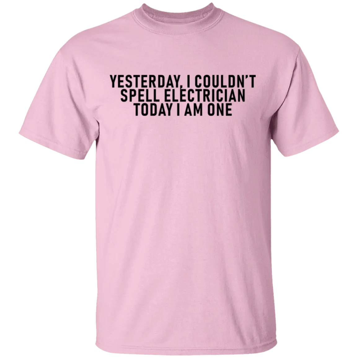 Yesterday I Couldn't Spell Electrician Today I Am One T-Shirt
