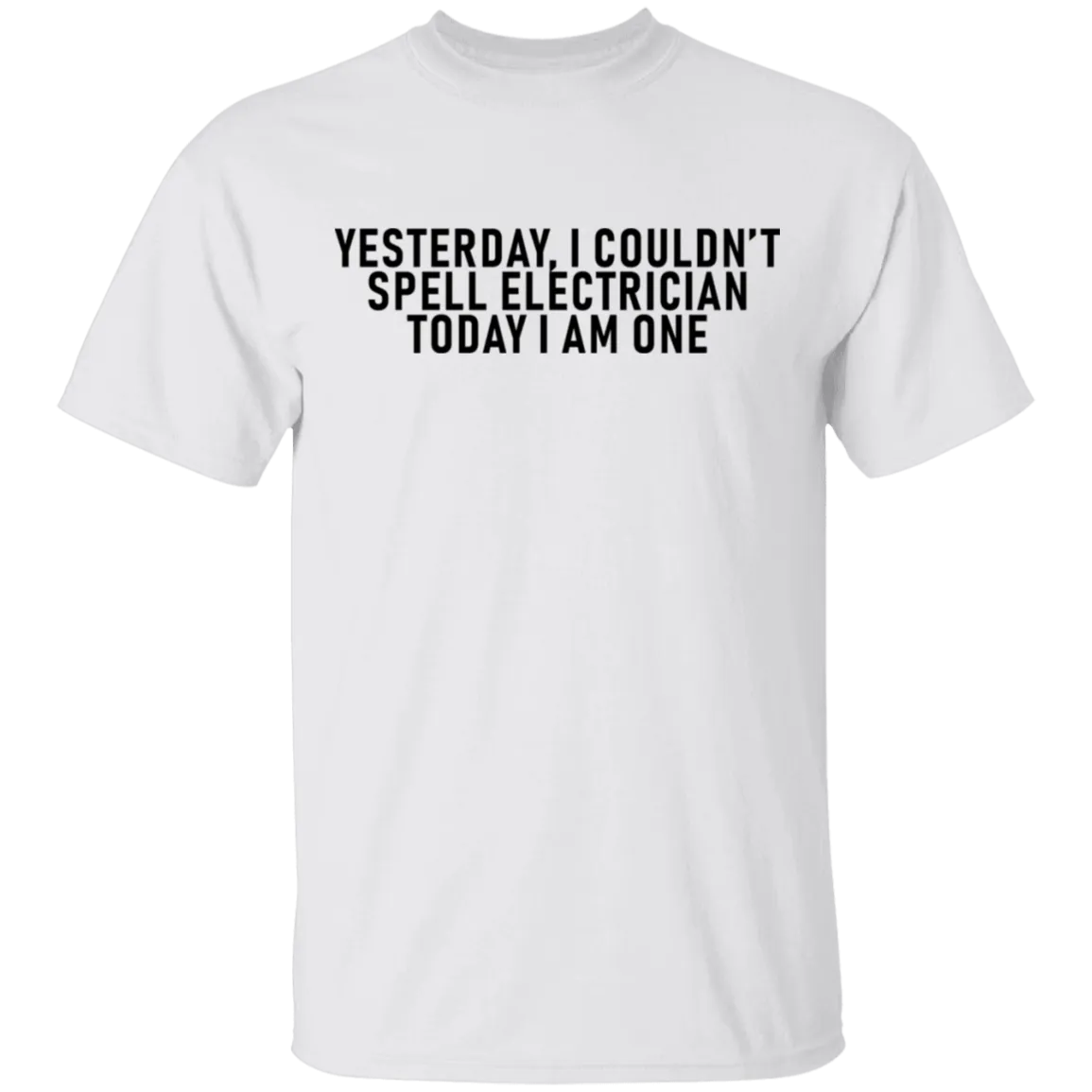 Yesterday I Couldn't Spell Electrician Today I Am One T-Shirt