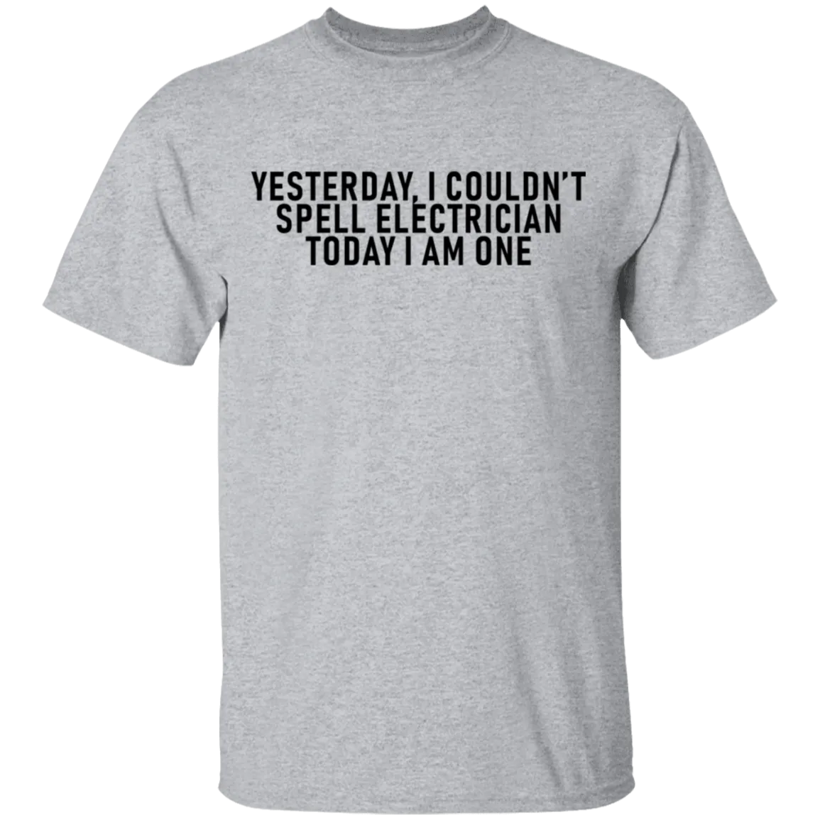 Yesterday I Couldn't Spell Electrician Today I Am One T-Shirt
